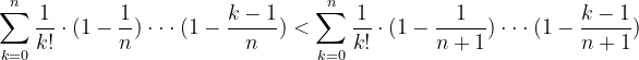 \dpi{120} \sum_{k=0}^{n}\frac{1}{k!}\cdot (1-\frac{1}{n})\cdot \cdot \cdot (1-\frac{k-1}{n})< \sum_{k=0}^{n}\frac{1}{k!}\cdot (1-\frac{1}{n+1})\cdot \cdot \cdot (1-\frac{k-1}{n+1})